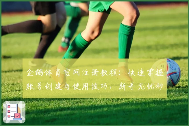 企鹅体育官网注册教程：快速掌握账号创建与使用技巧，新手无忧秒上手