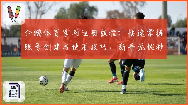 企鹅体育官网注册教程：快速掌握账号创建与使用技巧，新手无忧秒上手