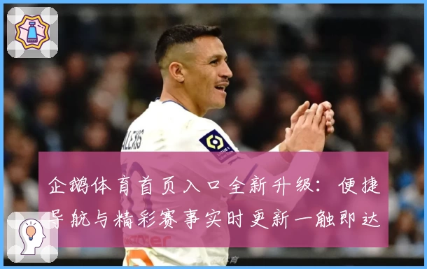 企鹅体育首页入口全新升级：便捷导航与精彩赛事实时更新一触即达